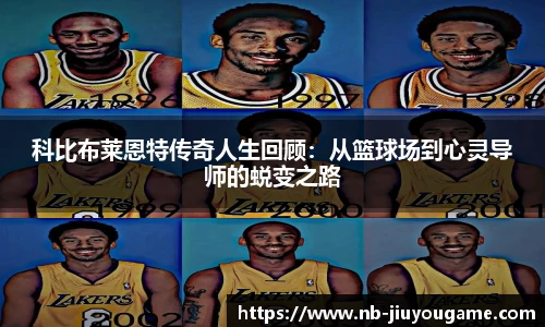 科比布莱恩特传奇人生回顾：从篮球场到心灵导师的蜕变之路